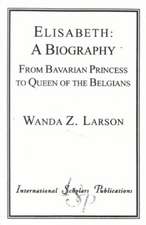 Elisabeth: A Biography: From Bavarian Princess to Queen of the Belgians