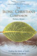 The Ironic Christian's Companion: Finding the Marks of God's Grace in the World