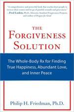 The Forgiveness Solution: The Whole-Body RX for Finding True Happiness, Abundant Love, and Inner Peace