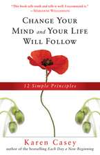 Change Your Mind and Your Life Will Follow: 12 Simple Principles