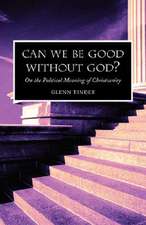 Can We Be Good Without God? on the Political Meaning of Christianity: Insight for Counseling & Pastoral Care