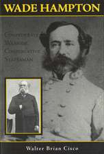 Wade Hampton: Confederate Warrior, Conservative Statesman