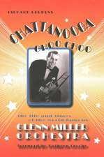 Chattanooga Choo Choo: The Life & Times of the World-Famous Glenn Miller Orchestra