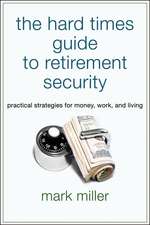 The Hard Times Guide to Retirement Security – Practical Strategies for Money Work and Living