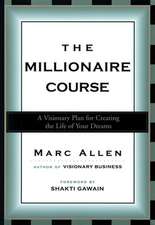 The Millionaire Course: A Visionary Plan for Creating the Life of Your Dreams