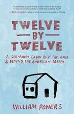 Twelve by Twelve: A One-Room Cabin Off the Grid & Beyond the American Dream