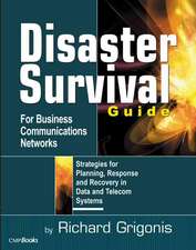 Disaster Survival Guide for Business Communications Networks: Strategies for Planning, Response and Recovery in Data and Telecom Systems