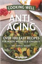 Cooking Well: Anti-Aging: Over 100 easy and Delicious Recipes for Longevity and Youthfulness