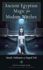 Ancient Egyptian Magic for Modern Witches: Rituals, Meditations, and Magical Tools