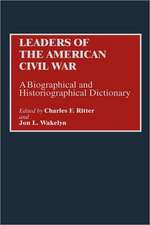 Leaders of the American Civil War: A Biographical and Historiographical Dictionary