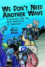 We Don't Need Another Wave: Dispatches from the Next Generation of Feminists