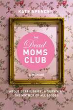 The Dead Moms Club: A Memoir about Death, Grief, and Surviving the Mother of All Losses