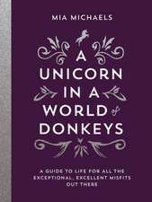 A Unicorn in a World of Donkeys: A Guide to Life for All the Exceptional, Excellent Misfits Out There