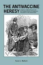 The Antivaccine Heresy – Jacobson v. Massachusetts and the Troubled History of Compulsory Vaccination in the United States