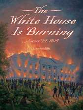 The White House Is Burning: August 24, 1814