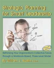 Strategic Planning for Smart Leadership: Rethinking Your Organization's Collective Future Through a Workbook-Based, Three-Level Model