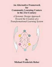 An Alternative Framework for Community Learning Centers in the 21st Century: A Systemic Design Approach Toward the Creation of a Transformational Lea