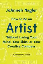 How to Be an Artist Without Losing Your Mind, Your Shirt, Or Your Creative Compass – A Practical Guide