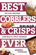 Best Cobblers and Crisps Ever – No–Fail Recipes for Rustic Fruit Desserts