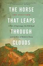 The Horse That Leaps Through Clouds: A Tale of Espionage, the Silk Road, and the Rise of Modern China