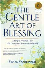 The Gentle Art of Blessing: A Simple Practice That Will Transform You and Your World