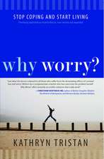 Why Worry?: Stop Coping and Start Living