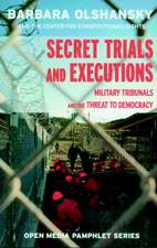 Secret Trials And Executions: Military Tribunals and the Threat to Democracy