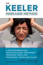 The Keeler Migraine Method: A Groundbreaking, Individualized Treatment Program from the Renowned Headache Treatment Clinic