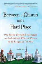 Between a Church and a Hard Place: One Faith-Free Dad's Struggle to Understand What It Means to Be Religious (or Not)