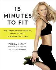 15 Minutes to Fit: The Simple, 30-Day Guide to Total Fitness, 15 Minutes at a Time