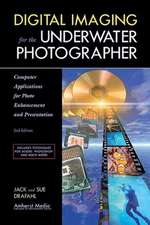 Digital Imaging For The Underwater Photographer 2ed: Computer Applications for Photo Enhancement and Presentation