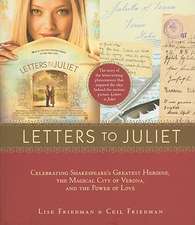 Letters to Juliet: Celebrating Shakespeare's Greatest Heroine, the Magical City of Verona, and the Power of Love