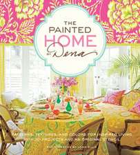 The Painted Home by Dena: Patterns, Textures, and Colors for Inspired Living with 20 Projects and an Original Stencil