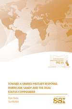 Toward a Unified Military Response: Hurricane Sandy and the Dual Status Commander: Hurricane Sandy and the Dual Status Coommander