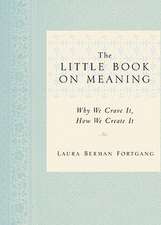 The Little Book on Meaning: Why We Crave It, How We Create It