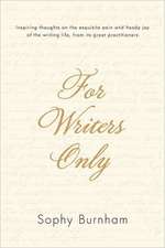 For Writers Only: Inspiring Thoughts on the Exquisite Pain and Heady Joy of the Writing Life from Its Great Practitioners