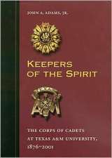 Keepers of the Spirit: The Corp of Cadets at Texas A&m University, 1876-2001