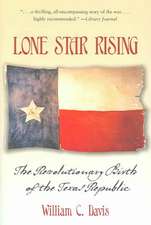 Lone Star Rising: The Revolutionary Birth of the Texas Republic