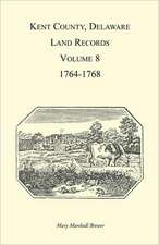 Kent County, Delaware, Land Records. Volume 8: 1764-1768