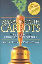 Managing with Carrots Using Recognition to Attract and Retain the Best People