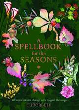 A Spellbook for the Seasons: Welcome Natural Change with Magical Blessings