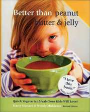 Better Than Peanut Butter & Jelly: Quick Vegetarian Meals Your Kids Will Love! Revised Edition