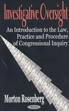 Investigative Oversight: An Introduction to the Law, Practice & Procedure of Congressional Inquiry