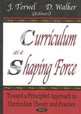 Curriculum as a Shaping Force: Toward A Principled Approach in Curriculum Theory & Practice