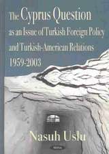 Cyprus Question as an Issue of Turkish Foreign Policy & Turkish-American Relations, 1959-2003