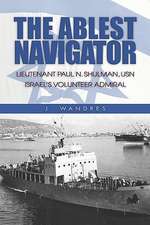 The Ablest Navigator: Lieutenant. Paul N. Shulman USN, Israel's Volunteer Admiral