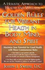 Golden Rules for Vibrant Health in Body, Mind, and Spirit: A Holistic Approach to Health and Wellness