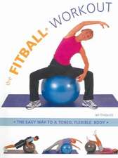 The Fitball Workout: The Easy Way to a Toned, Flexible Body