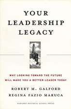 Your Leadership Legacy: Why Looking Toward the Future Will Make You a Better Leader Today