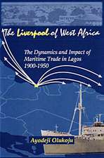 The Liverpool Of West Africa: The Dynamics and Impact of the Maritime Trade in Lagos 1900-1950